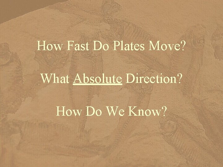 How Fast Do Plates Move? What Absolute Direction? How Do We Know? 