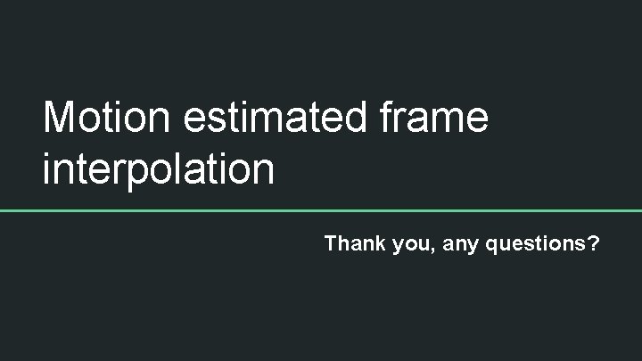 Motion estimated frame interpolation Thank you, any questions? Motion estimated frame interpolation Thank you, any questions?