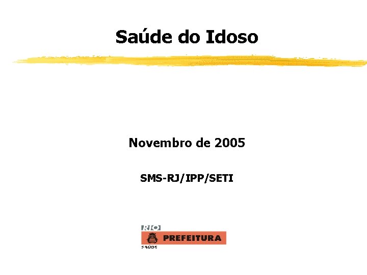 Saúde do Idoso Novembro de 2005 SMS-RJ/IPP/SETI Saúde 