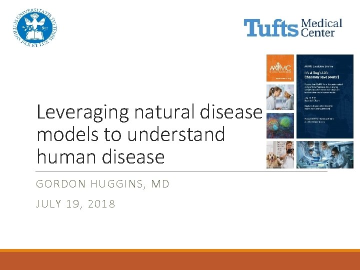 Leveraging natural disease models to understand human disease GORDON HUGGINS, MD JULY 19, 2018