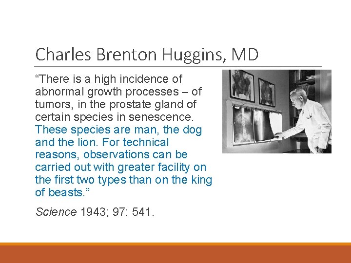 Charles Brenton Huggins, MD “There is a high incidence of abnormal growth processes –