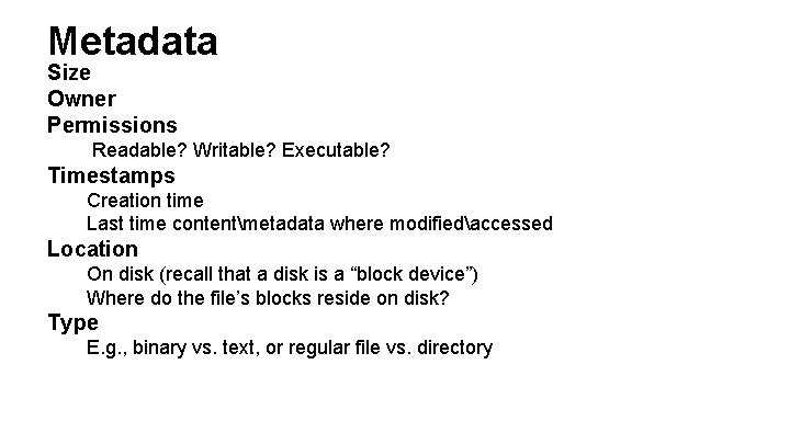 Metadata Size Owner Permissions Readable? Writable? Executable? Timestamps Creation time Last time contentmetadata where