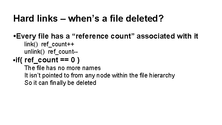 Hard links – when’s a file deleted? • Every file has a “reference count”