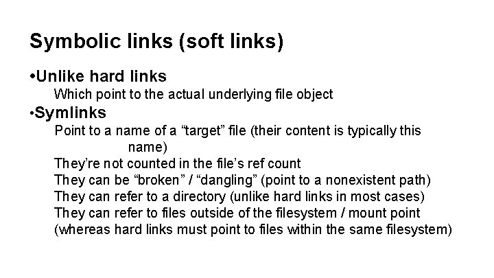 Symbolic links (soft links) • Unlike hard links Which point to the actual underlying