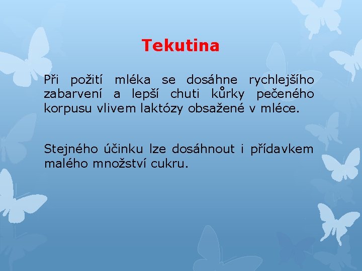 Tekutina Při požití mléka se dosáhne rychlejšího zabarvení a lepší chuti kůrky pečeného korpusu