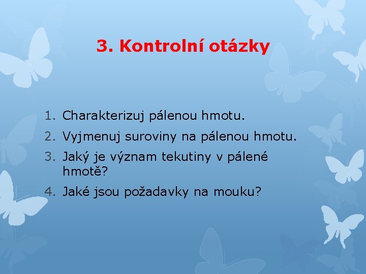 3. Kontrolní otázky 1. Charakterizuj pálenou hmotu. 2. Vyjmenuj suroviny na pálenou hmotu. 3.