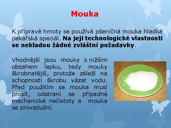 Mouka K přípravě hmoty se používá pšeničná mouka hladká pekařská speciál. Na její technologické