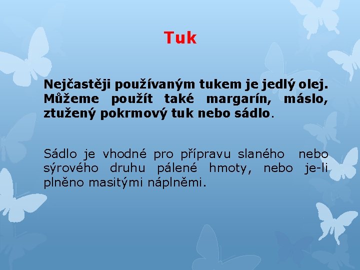 Tuk Nejčastěji používaným tukem je jedlý olej. Můžeme použít také margarín, máslo, ztužený pokrmový
