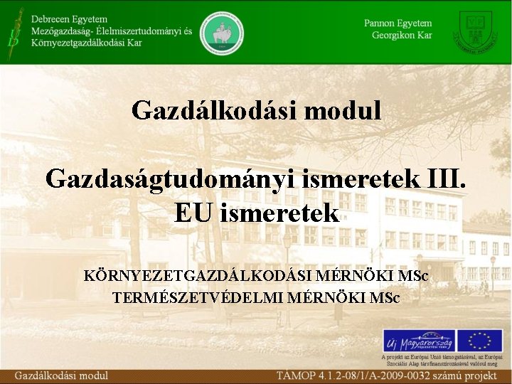 Gazdálkodási modul Gazdaságtudományi ismeretek III. EU ismeretek KÖRNYEZETGAZDÁLKODÁSI MÉRNÖKI MSc TERMÉSZETVÉDELMI MÉRNÖKI MSc 