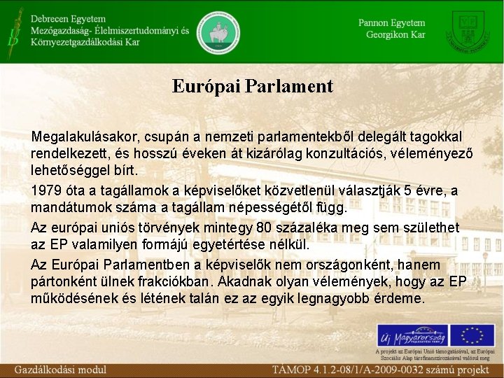 Európai Parlament Megalakulásakor, csupán a nemzeti parlamentekből delegált tagokkal rendelkezett, és hosszú éveken át