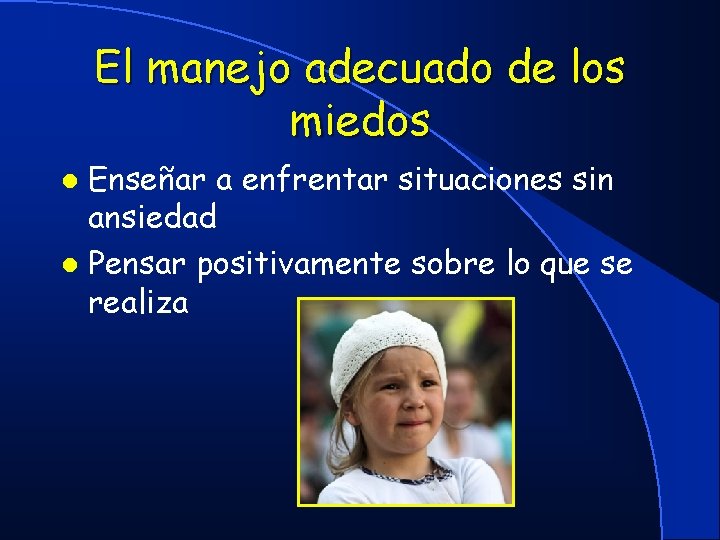 El manejo adecuado de los miedos Enseñar a enfrentar situaciones sin ansiedad l Pensar