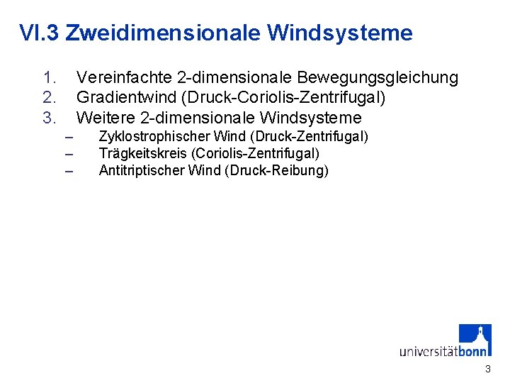 VI. 3 Zweidimensionale Windsysteme 1. 2. 3. Vereinfachte 2 -dimensionale Bewegungsgleichung Gradientwind (Druck-Coriolis-Zentrifugal) Weitere