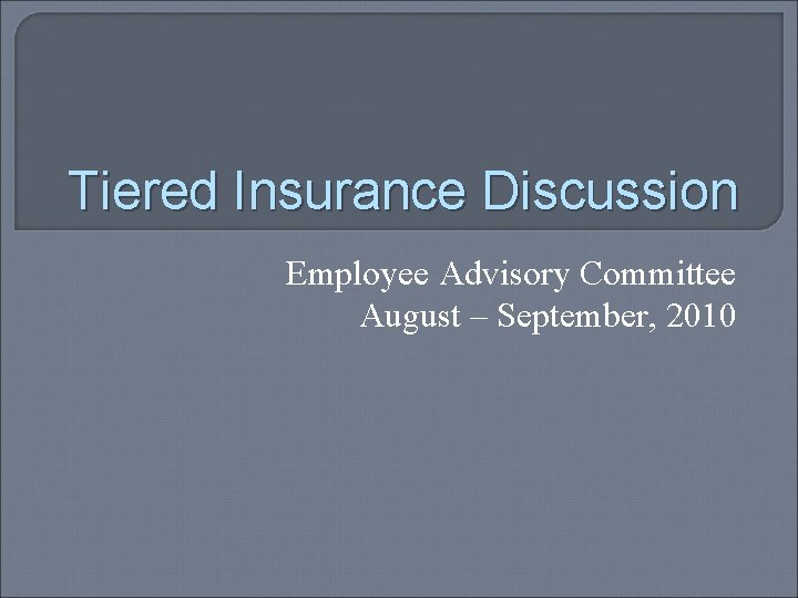 Tiered Insurance Discussion Employee Advisory Committee August – September, 2010 