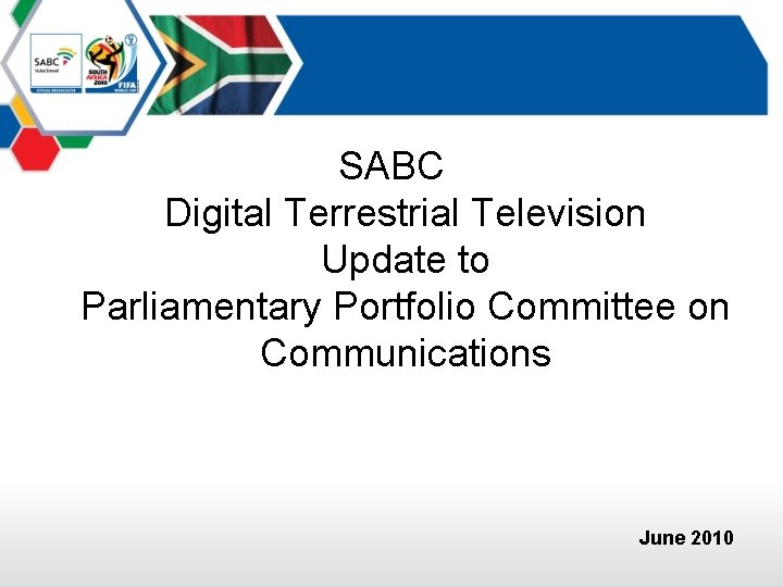 SABC Digital Terrestrial Television Update to Parliamentary Portfolio Committee on Communications June 2010 