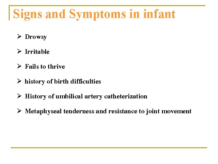 Signs and Symptoms in infant Drowsy Ø Irritable Ø Fails to thrive Ø history