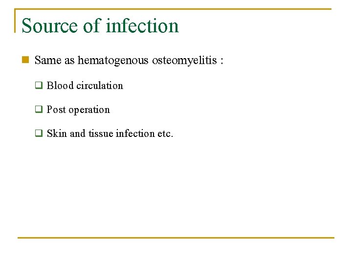 Source of infection n Same as hematogenous osteomyelitis : Blood circulation q Post operation