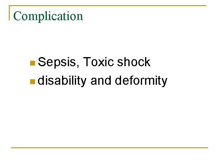 Complication n Sepsis, Toxic shock n disability and deformity 