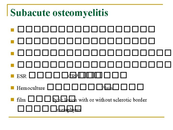 Subacute osteomyelitis ����������������� n �������������������� n ESR ����� CRP������ n Hemoculture ������ Plain n