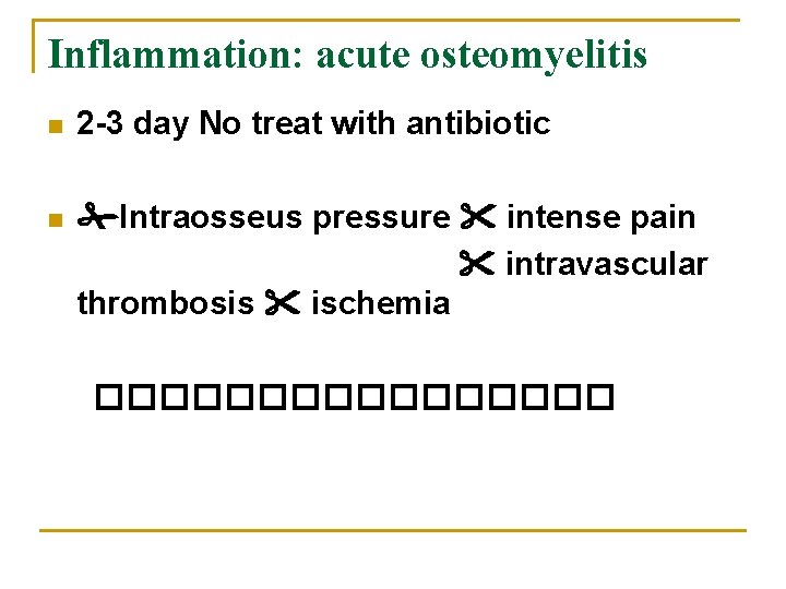 Inflammation: acute osteomyelitis n 2 -3 day No treat with antibiotic n Intraosseus pressure