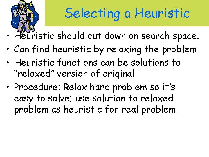 Selecting a Heuristic • Heuristic should cut down on search space. • Can find