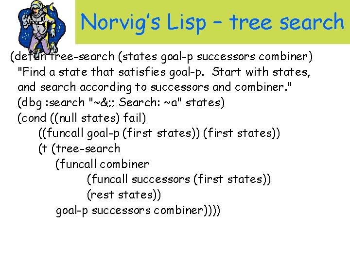 Norvig’s Lisp – tree search (defun tree-search (states goal-p successors combiner) "Find a state