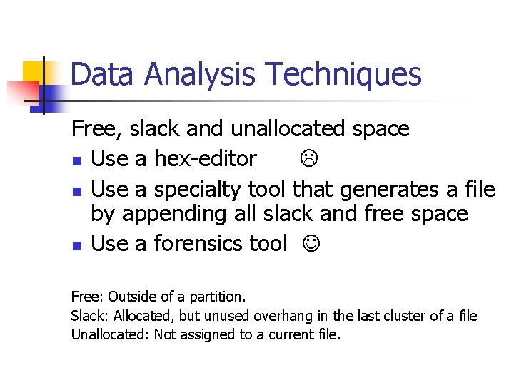 Data Analysis Techniques Free, slack and unallocated space n Use a hex-editor n Use