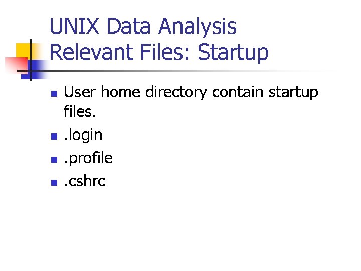 UNIX Data Analysis Relevant Files: Startup n n User home directory contain startup files.