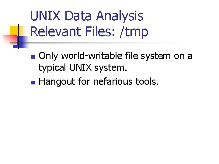 UNIX Data Analysis Relevant Files: /tmp n n Only world-writable file system on a