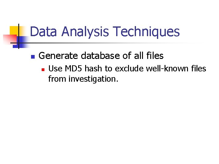 Data Analysis Techniques n Generate database of all files n Use MD 5 hash