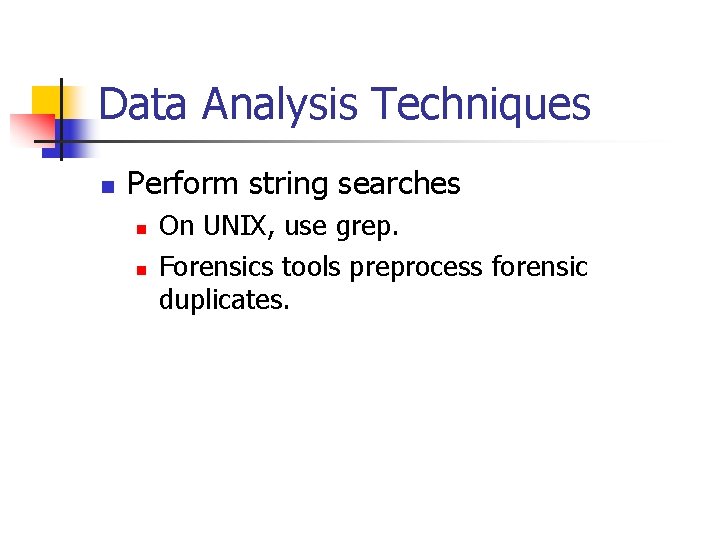 Data Analysis Techniques n Perform string searches n n On UNIX, use grep. Forensics