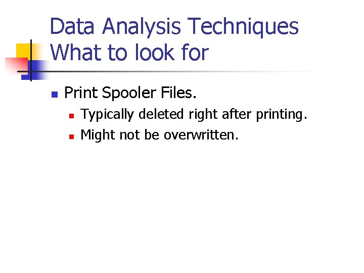 Data Analysis Techniques What to look for n Print Spooler Files. n n Typically