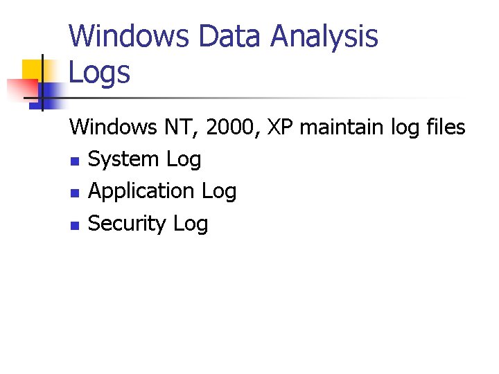 Windows Data Analysis Logs Windows NT, 2000, XP maintain log files n System Log