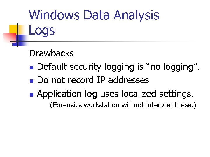 Windows Data Analysis Logs Drawbacks n Default security logging is “no logging”. n Do