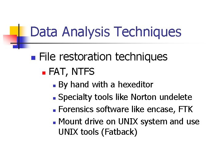 Data Analysis Techniques n File restoration techniques n FAT, NTFS By hand with a