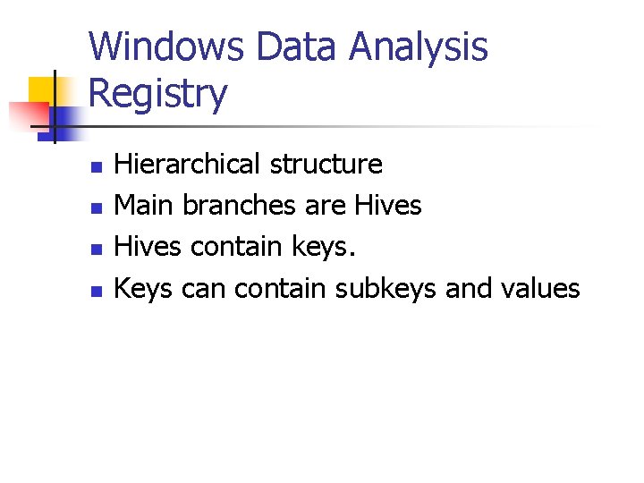 Windows Data Analysis Registry n n Hierarchical structure Main branches are Hives contain keys.