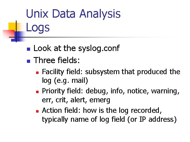 Unix Data Analysis Logs n n Look at the syslog. conf Three fields: n