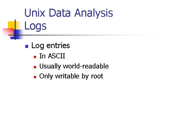 Unix Data Analysis Logs n Log entries n n n In ASCII Usually world-readable