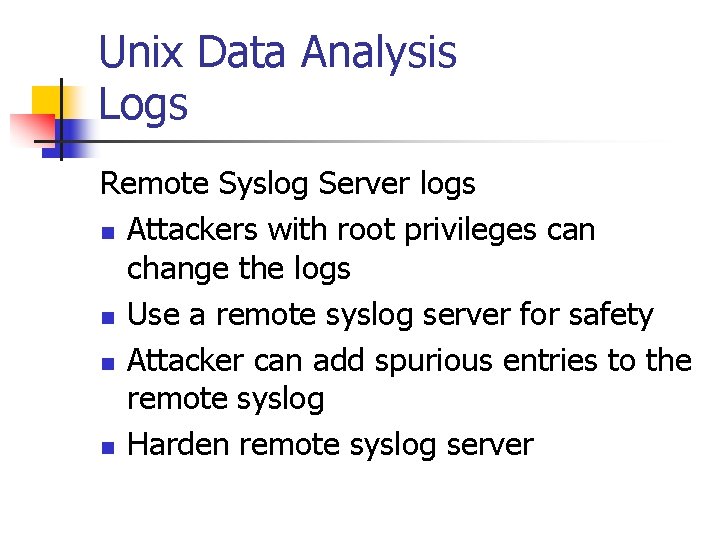 Unix Data Analysis Logs Remote Syslog Server logs n Attackers with root privileges can