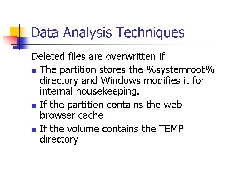 Data Analysis Techniques Deleted files are overwritten if n The partition stores the %systemroot%