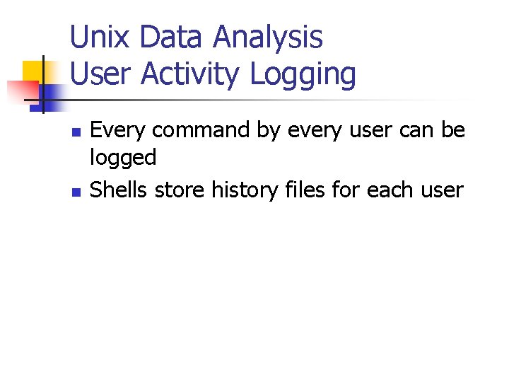 Unix Data Analysis User Activity Logging n n Every command by every user can