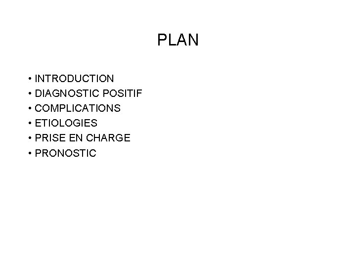 PLAN • INTRODUCTION • DIAGNOSTIC POSITIF • COMPLICATIONS • ETIOLOGIES • PRISE EN CHARGE