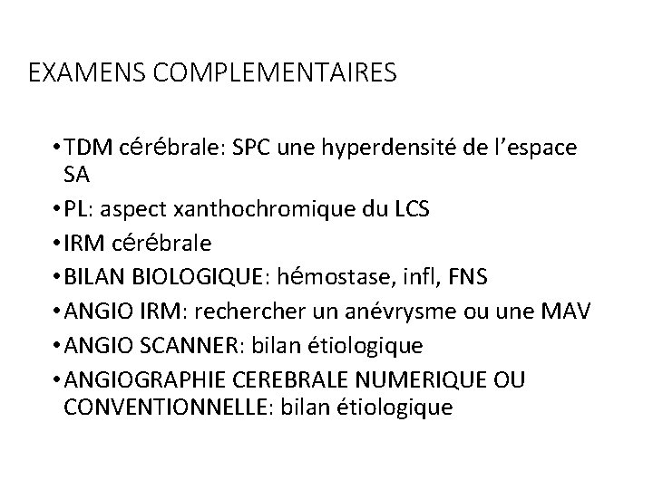 EXAMENS COMPLEMENTAIRES • TDM cérébrale: SPC une hyperdensité de l’espace SA • PL: aspect