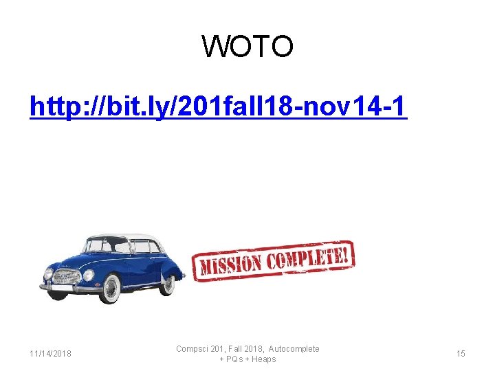 WOTO http: //bit. ly/201 fall 18 -nov 14 -1 11/14/2018 Compsci 201, Fall 2018,