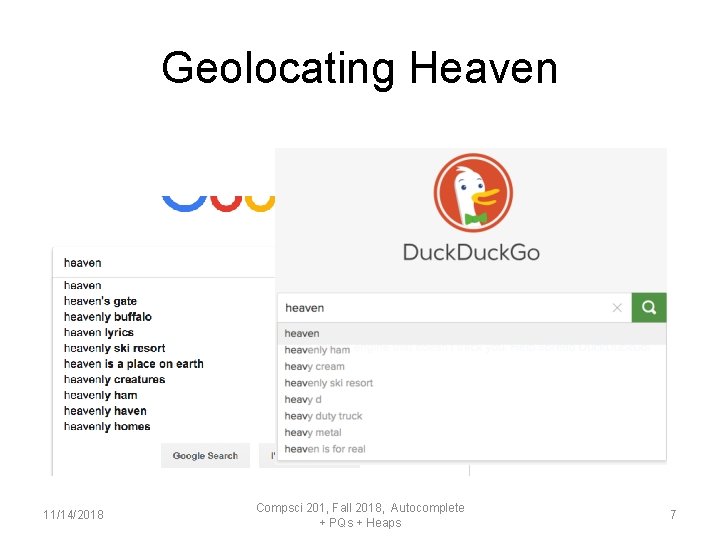 Geolocating Heaven 11/14/2018 Compsci 201, Fall 2018, Autocomplete + PQs + Heaps 7 