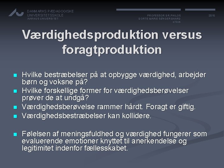 DANMARKS PÆDAGOGISKE UNIVERSITETSSKOLE AARHUS UNIVERSITET PROFESSOR DR. PHILOS DORTE MARIE SØNDERGAARD e. Xbus Værdighedsproduktion