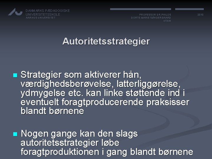 DANMARKS PÆDAGOGISKE UNIVERSITETSSKOLE AARHUS UNIVERSITET PROFESSOR DR. PHILOS DORTE MARIE SØNDERGAARD e. Xbus Autoritetsstrategier