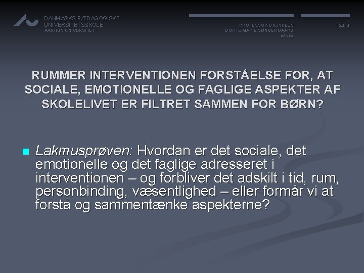 DANMARKS PÆDAGOGISKE UNIVERSITETSSKOLE AARHUS UNIVERSITET PROFESSOR DR. PHILOS DORTE MARIE SØNDERGAARD e. Xbus 2010