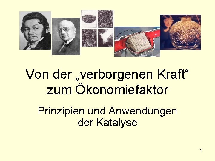 Von der „verborgenen Kraft“ zum Ökonomiefaktor Prinzipien und Anwendungen der Katalyse 1 