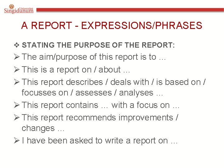 A REPORT - EXPRESSIONS/PHRASES v STATING THE PURPOSE OF THE REPORT: Ø The aim/purpose