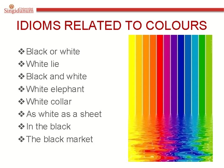 IDIOMS RELATED TO COLOURS v Black or white v White lie v Black and